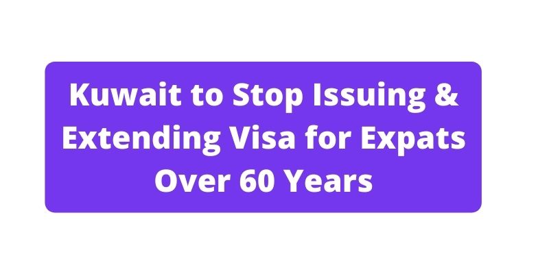 Kuwait to Stop Issuing & Extending Visa for Expats Over 60 Years
