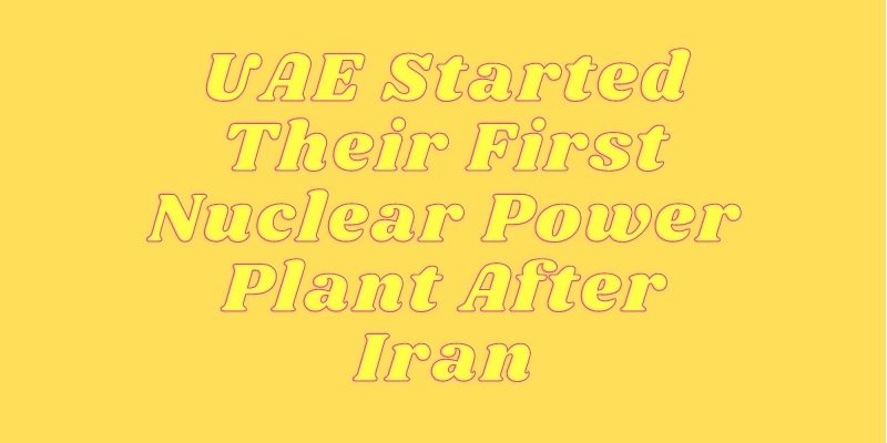 UAE Started Their First Nuclear Power Plant After Iran