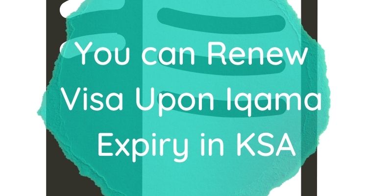 You can Renew Visa Upon Iqama Expiry in KSA