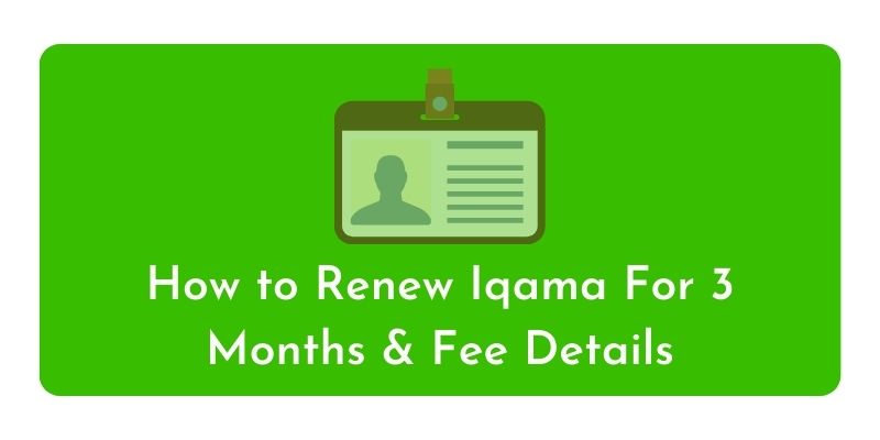 How to Renew Iqama For 3 Months and Fee Details